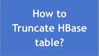 HBase Tutorial - 6 : How to truncate HBase table? | Recreate HBase table with same schema