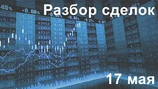 Разбор сделок 17 мая. Подготовка и обучение трейдеров. Пн. и Чт. в 