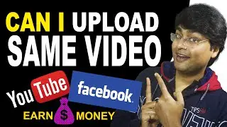 Can I Upload Same Video On YouTube And Facebook For Monetization