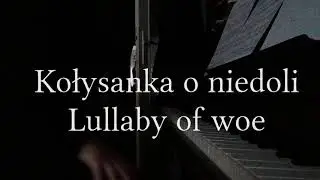 Kołysanka o niedoli//Lullaby of woe - piano ver.