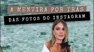 A MENTIRA POR TRÁS DAS FOTOS DO INSTAGRAM