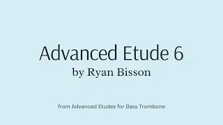 Etude 6 from Advanced Etudes for Bass Trombone by Ryan Bisson