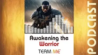 Awakening the Warrior Archetype - TEAM ME® Podcast