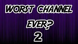 worst channel ever? 2