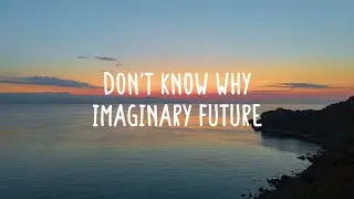 Imaginary Future - Don't Know Why (Lyrics)