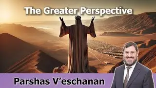 🗣 Rabbi Avi Wiesenfeld📜  Parshas V'eschanan 🏮 The Greater Perspective