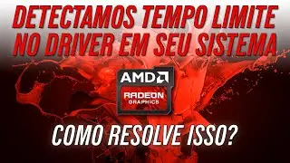Detectamos Tempo Limite no Driver em Seu Sistema - Erro Driver AMD