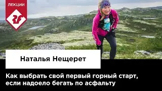 КАК ВЫБРАТЬ СВОЙ ПЕРВЫЙ ГОРНЫЙ СТАРТ, если надоело бегать по асфальту | Лекция Натальи Нещерет