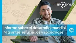 Informe sobre el desarrollo mundial 2023: Migrantes, refugiados y sociedades