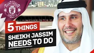 5 Things Sheikh Jassim MUST Do As United’s New Owner