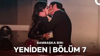 Bambaşka Biri Yeniden | Bölüm 7