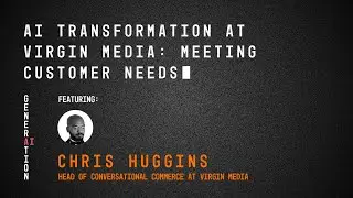 GenerationAI: AI Transformation at Virgin Media: Meeting Customer Needs with Chris Huggins | EP-09