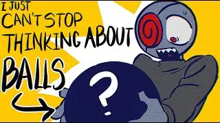 [ I JUST CAN'T STOP THINKING ABOUT BALLS meme ]OC