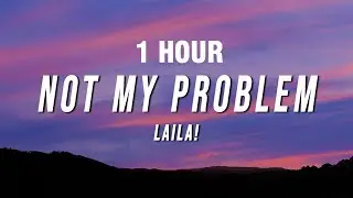 [1 HOUR] Laila! - Not My Problem (Lyrics)