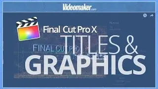 Final Cut Pro X Essentials - Titles and Graphics