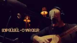 Edip Bülbül - O Yar Gelir