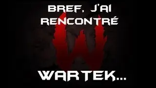 Bref... J'ai rencontré WaRTeK. [IRL]