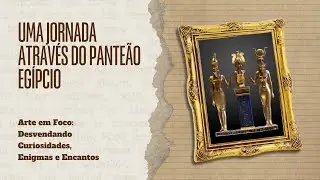 UMA JORNADA ATRAVÉS DO PANTEÃO EGÍPCIO #historiadaarte #canalarte #mitologiaegipcia  #arteegipcia