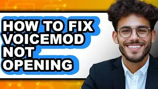 How to Fix Voicemod Not Opening - Easy Guide