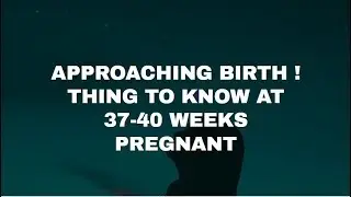 37- 40 Weeks Pregnant: What's Normal and What's Not When You're In Labor