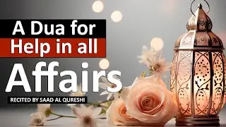 A Dua For Help in All Affairs - Say This Dua When Affairs Become Difficult