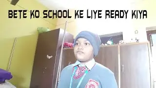 BETE KO SCHOOL KE LIYE READY KIYA