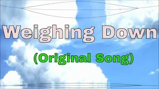 Weighing Down  (Original Song)