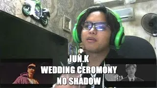 JUN.K _ WEDDING CEROMONY & NO SHADOW [REACTION] [JUN.K'S VOCAL AMAZING..]