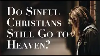 WHAT IS SAVING FAITH? Can a Christian Live in Sin and Still Go to Heaven?