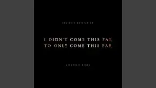 I Didn't Come This Far to Only Come This Far (Greatness Remix)