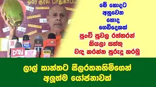 හොඳ ගෙඩි දෙකක් තියෙන්නෙ මේං  සීල රතන හිමිගෙන් රිලව් වඳ කරන හැටි ලාල්කාන්තට පාඩමක්