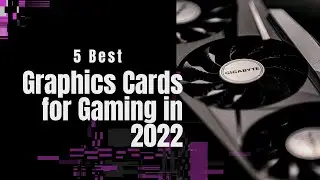 5 Best Graphics Cards for Gaming in 2022