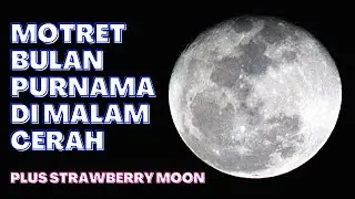 TUTORIAL MOTRET FASE BULAN PURNAMA | Full Moon + Strawberry Moon (Lensa 420 - 800 mm)