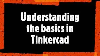 Understanding the basics in Tinkercad