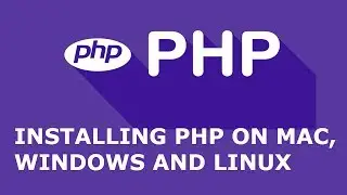 INSTALLING & CONFIGURING PHP ON MAC, LINUX AND WINDOWS