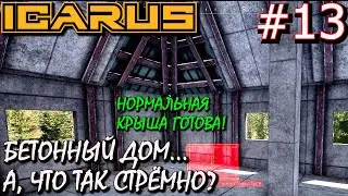 БЕТОННЫЙ ДОМ В ДВА ЭТАЖА и ПОЛНАЯ БЕТОННАЯ КРЫША. Прохождение ICARUS #13