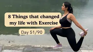 8 things that changed my life with exercise | Day 51/90 | Somya Luhadia