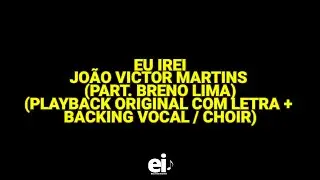 Eu Irei - João Victor Martins (part. Breno Lima) (Playback Original Com Letra + Backing V. / Choir)