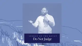 Sermon on the Mount - Do Not Judge - Week Nine