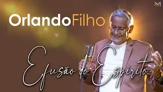 Orlando Filho - Efusão do Espírito [Clipe Oficial]
