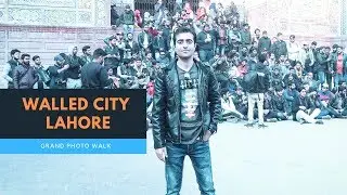 Walled City Lahore Grand Photo Walk  2018 | VLOG 10 | Muhammad Mansoor