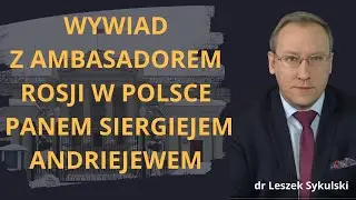 Wywiad z ambasadorem Rosji w Polsce Panem Siergiejem Andriejewem. Rozmawiał Leszek Sykulski