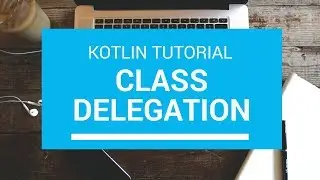 Kotlin Tutorial - Chapter(68): Class Delegation