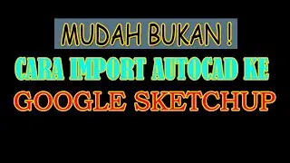 CARA IMPORT FORMAT AUTOCAD KE SKETCHUP SEMUA VERSI