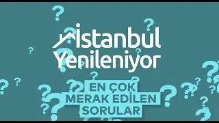 #İstanbulYenileniyor En Çok Merak Edilen Sorular