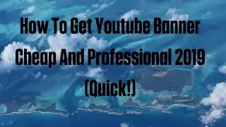 How To Get Youtube Banner Cheap And Professional 2019 (Quick!)