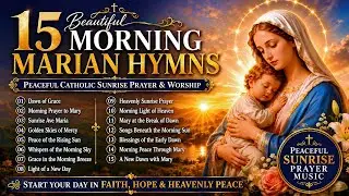 15 BEAUTIFUL MORNING MARIAN HYMNS 🌅 | Catholic Sunrise Prayer, Peaceful Worship & Ave Maria Music