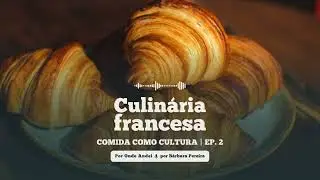 A prestigiada culinária francesa - Comida como Cultura EP.2