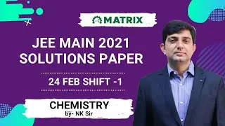 JEE Main 2021 Chemistry Paper Solution (24 Feb Shift 1) | Full Video Explanation by Matrix Experts