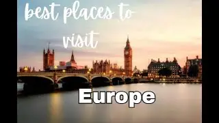 Best Places to Visit in Europe - Travel Guide